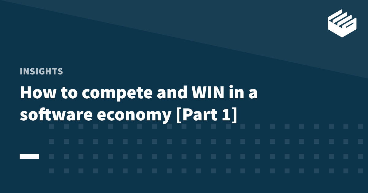 How to compete and WIN in a software economy [Part 1]